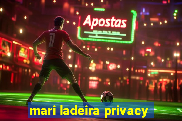 mari ladeira privacy